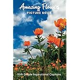 Picture Book of Amazing Flowers: Gift for dementia patients and seniors living with Alzheimer’s disease. Large print for adults with simple inspirational captions.
