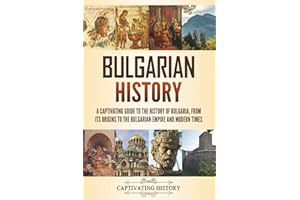 Bulgarian History: A Captivating Guide to the History of Bulgaria, from Its Origins to the Bulgarian Empire and Modern Times