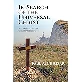 In Search of the Universal Christ: A Paradigm Shift in Christian Beliefs