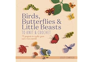 Birds, Butterflies & Little Beasts to Knit & Crochet: 75 projects to make your own mini world