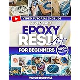 Super Easy Epoxy Resin Art for Beginners: Step-by-step guide with full-color photos, easy projects, and troubleshooting tips so beginners create stunning epoxy resin art even with zero experience