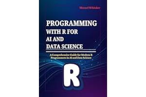 Programming with R for AI and Data Science: A Comprehensive Guide for Modern R Programmers in AI and Data Science