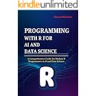 Programming with R for AI and Data Science: A Comprehensive Guide for Modern R Programmers in AI and Data Science