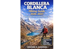 Cordillera Blance Hiking Guide 2026-2027: Multi Day Treks Route Maps Altitude Safety Acclimatization Gear and Huaraz Base Pla
