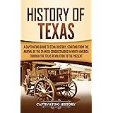 History of Texas: A Captivating Guide to Texas History, Starting from the Arrival of the Spanish Conquistadors in North Ameri