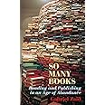So Many Books: Reading and Publishing in an Age of Abundance