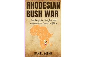 Rhodesian Bush War: Decolonization, Conflict, and Nationhood in Southern Africa