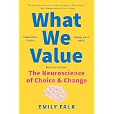 What We Value: The Neuroscience of Choice and Change