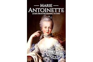 Marie Antoinette: A Life From Beginning to End (French Revolution)