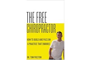 The Free Chiropractor: How to Build and Pass on a Practice That Endures (The Meaningfully Prosperous and Free Chiropractor)