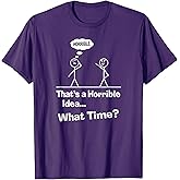 That’s A Horrible Idea What Time Funny Sarcastic Sayings T-Shirt