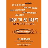How to Be Happy (Or at Least Less Sad): A Creative Workbook