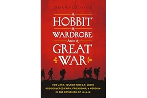 A Hobbit, a Wardrobe, and a Great War: How J.R.R. Tolkien and C.S. Lewis Rediscovered Faith, Friendship, and Heroism in the Cataclysm of 1914-1918 (Perfect Christmas Gift for Tolkien and Lewis Fans)