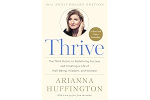 Thrive: The Third Metric to Redefining Success and Creating a Life of Well-Being, Wisdom, and Wonder