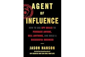 Agent of Influence: How to Use Spy Skills to Persuade Anyone, Sell Anything, and Build a Successful Business