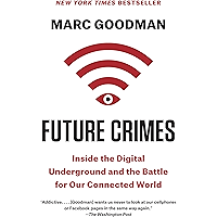 Future Crimes: Everything Is Connected, Everyone Is Vulnerable and What We Can Do About It