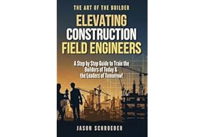 Elevating Construction Field Engineers: A Step by Step Guide to Train the Builders of Today & the Leaders of Tomorrow!