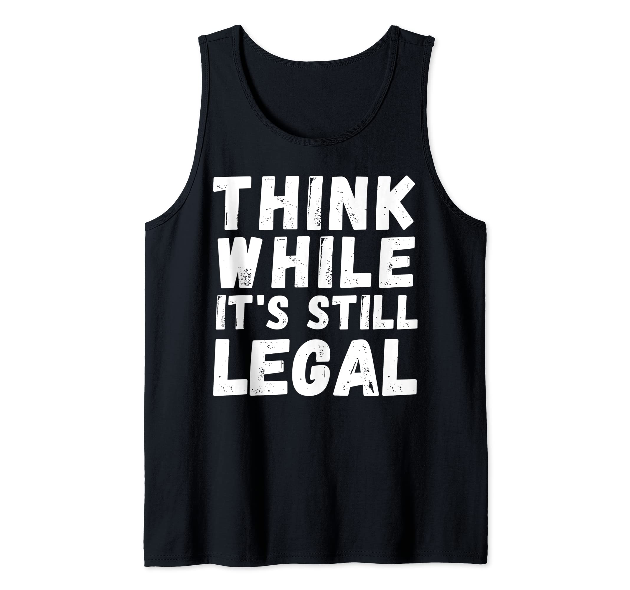 Think While It's Still Legal - Funny Political Tank Top