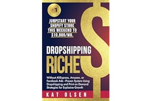 Dropshipping Riches: Jumpstart Your Shopify Store This Weekend to $10,000/Mo. Without AliExpress, Amazon, or Facebook Ads - Proven System Using Dropshipping and Print on Demand Strategies For Growth