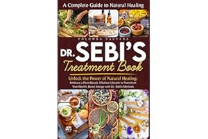 Dr. Sebi's Treatment Book: Unlock the Power of Natural Healing: Embrace a Plant-Based, Alkaline Lifestyle to Transform Your Health, Boost Energy with Dr. Sebi’s Methods