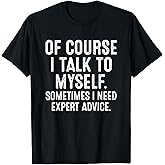 of Course I Talk to Myself Sometimes I Need Expert Advice T-Shirt