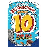 Answers To Big Questions Every 10 Year Old Should Know: Mind-Bending Facts And General Knowledge Bombs For Curious 10 Year Old Boys and Girls