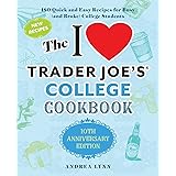 The I Love Trader Joe's College Cookbook: 10th Anniversary Edition: 180 Quick and Easy Recipes for Busy (And Broke) College S