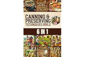 Canning & Preserving Techniques Bible: The Timeless Guide Passed Down Through Generations to Safely Preserve Foods at Home | 