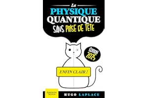 La Physique Quantique Sans Prise de Tête: Un guide clair et progressif pour enfin comprendre les mystères de l’univers et leu