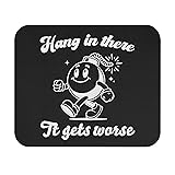 Hang in There It Gets Worst Mouse Pad Humor Bomb