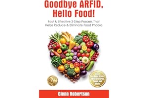 Goodbye ARFID, Hello Food!: Fast & Effective 3-Step Process That Helps Reduce & Eliminate Food Phobia
