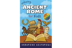 Unboring Ancient Rome for Kids: Funny, Interesting, Concise Guide to a Time of Gladiators, Emperors, and Epic Adventures You Won’t Believe Are True (A ... Full Colored Pictures, Videos, & Activities)