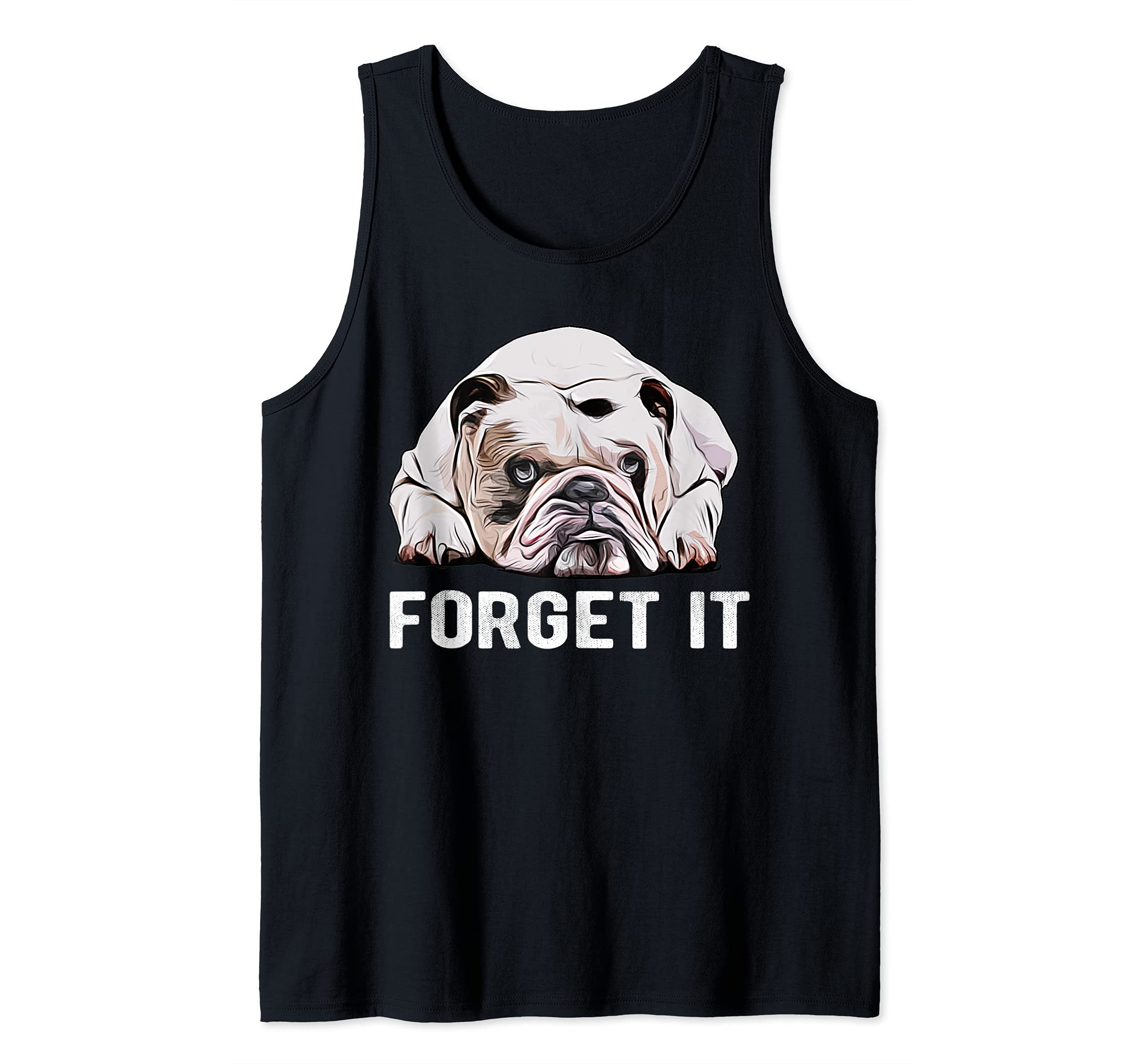 Forget It Bulldogs I Fat Dog I Cute English Bulldog Tank Top