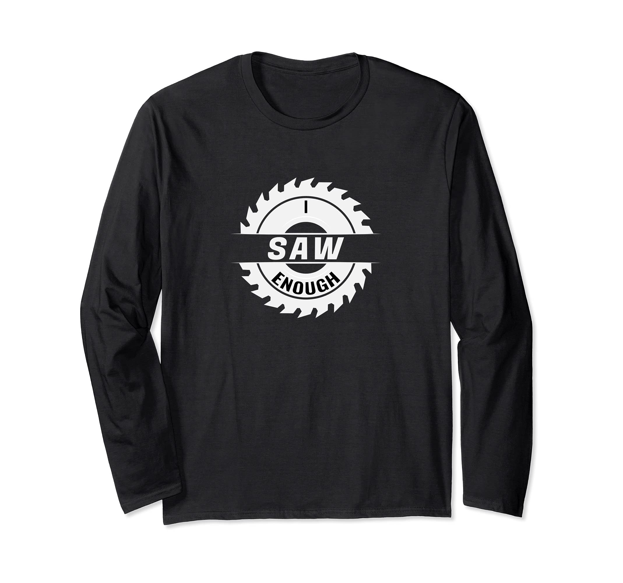 Funny I Saw Enough Saw Blade Long Sleeve T-Shirt