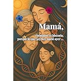 Mamá, cuéntame tu historia, porque lo que soy hoy nació ayer ... (Spanish Edition)