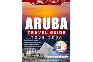 ARUBA TRAVEL GUIDE 2025-2026( FULL COLOR): Discover Aruba’s Pristine Beaches, Vibrant Culture, and Outdoor Adventures in the Caribbean’s Hidden Paradise