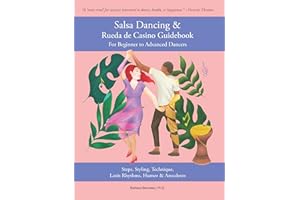 Salsa Dancing & Rueda de Casino Guidebook for Beginner to Advanced Dancers: Steps, Styling, Technique, Latin Rhythms, Humor &