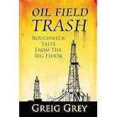 Oil Field Trash Roughneck Tales From The Rig Floor