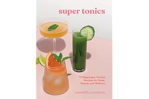 Super Tonics: 75 Adaptogen-Packed Recipes for Sleep, Beauty, and Wellness