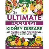 The Ultimate Food List for Kidney Disease: Low Potassium and Low Phosphorus Food Choices to Nurture Your Health | The Definitive Guide and 28-Day Meal Plan to Manage CKD with Confidence