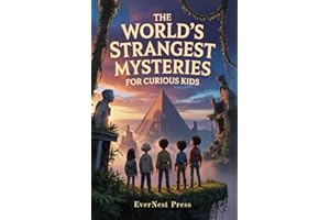 The World’s Strangest Mysteries For Curious Kids: Explore the Weirdest Facts, Wildest Events, and Most Surprising True Storie