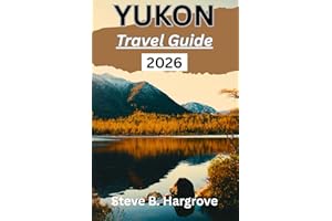Yukon Travel Guide 2026: A Complete Insider’s Guide to Yukon’s Wilderness, Northern Lights, Gold Rush History, Hidden Trails,
