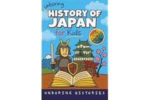 Unboring History of Japan for Kids: Funny, Interesting, Concise Guide to a Time of Samurai, Ninjas, and Shoguns You Won’t Bel