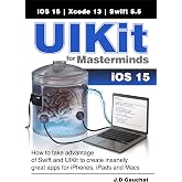 UIKit for Masterminds: How to take advantage of Swift and UIKit to create insanely great apps for iPhones, iPads, and Macs