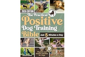 The Practical Positive Dog Training Bible: Proven Step-by-Step Solutions to Calm, Manage, and Rehabilitate Aggressive, Reacti
