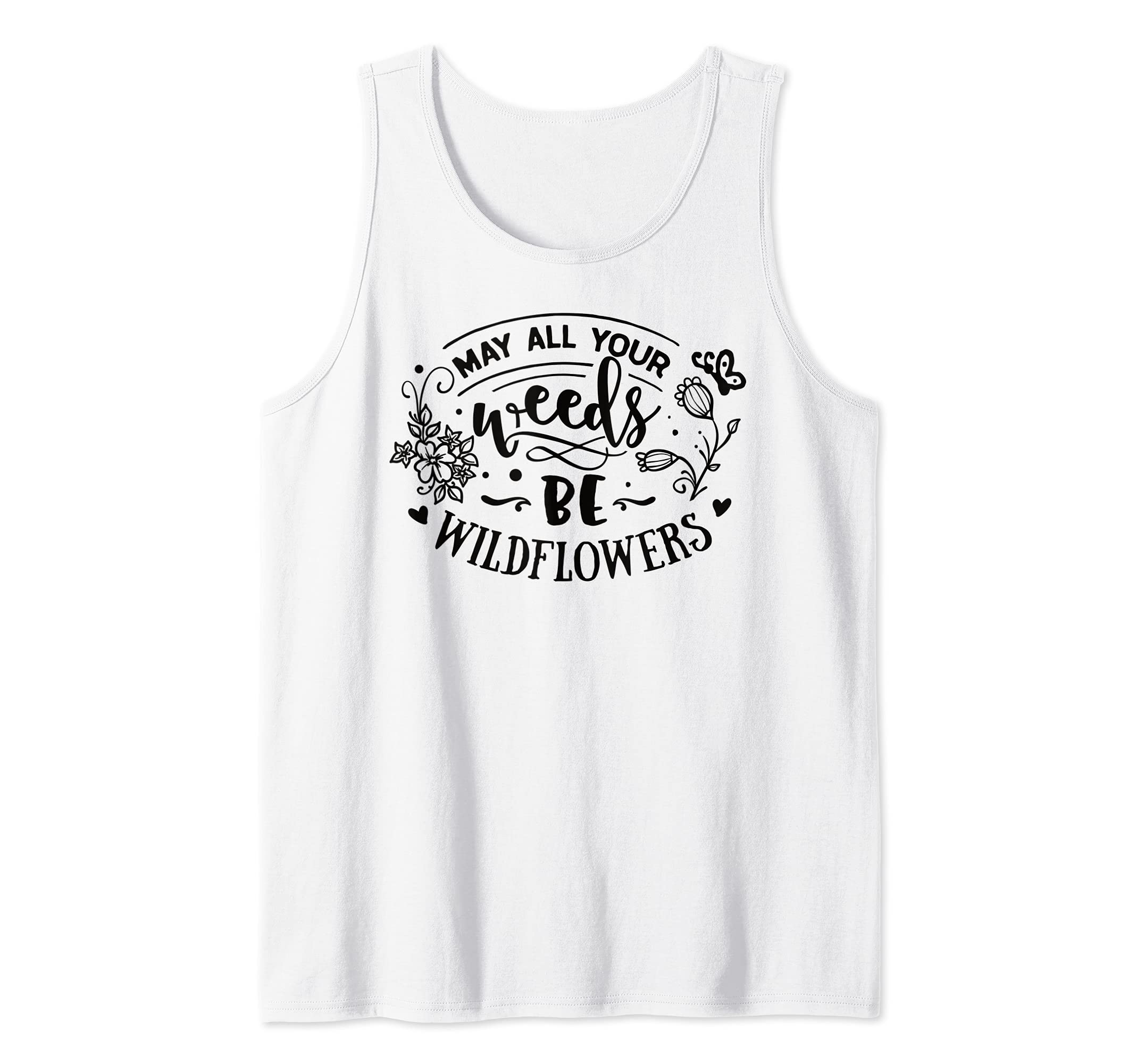 May all your weeds be wildflowers Tank Top