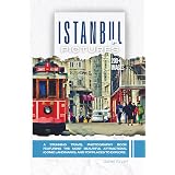 Istanbul In Pictures: A Stunning Travel Photography Book Featuring the Most Beautiful Attractions, Iconic Landmarks, and Top Places to Explore (Full Color)