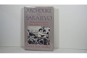 Archduke of Sarajevo: The Romance and Tragedy of Franz Ferdinand of Austria