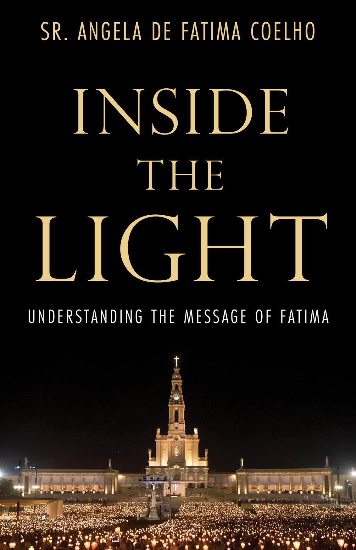 Inside The Light Understanding The Message Of Fatima De Fatima Coelho Sr Angela 9781505116076 Amazon Com Books