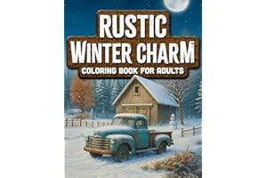 Rustic Winter Charm: Adult Coloring book with Tranquil Snowy Landscapes, Playful Animal Friends, Cozy Cabins, Vintage Trucks, and much more. (Rustic Landscape & Cozy Critters Collection)